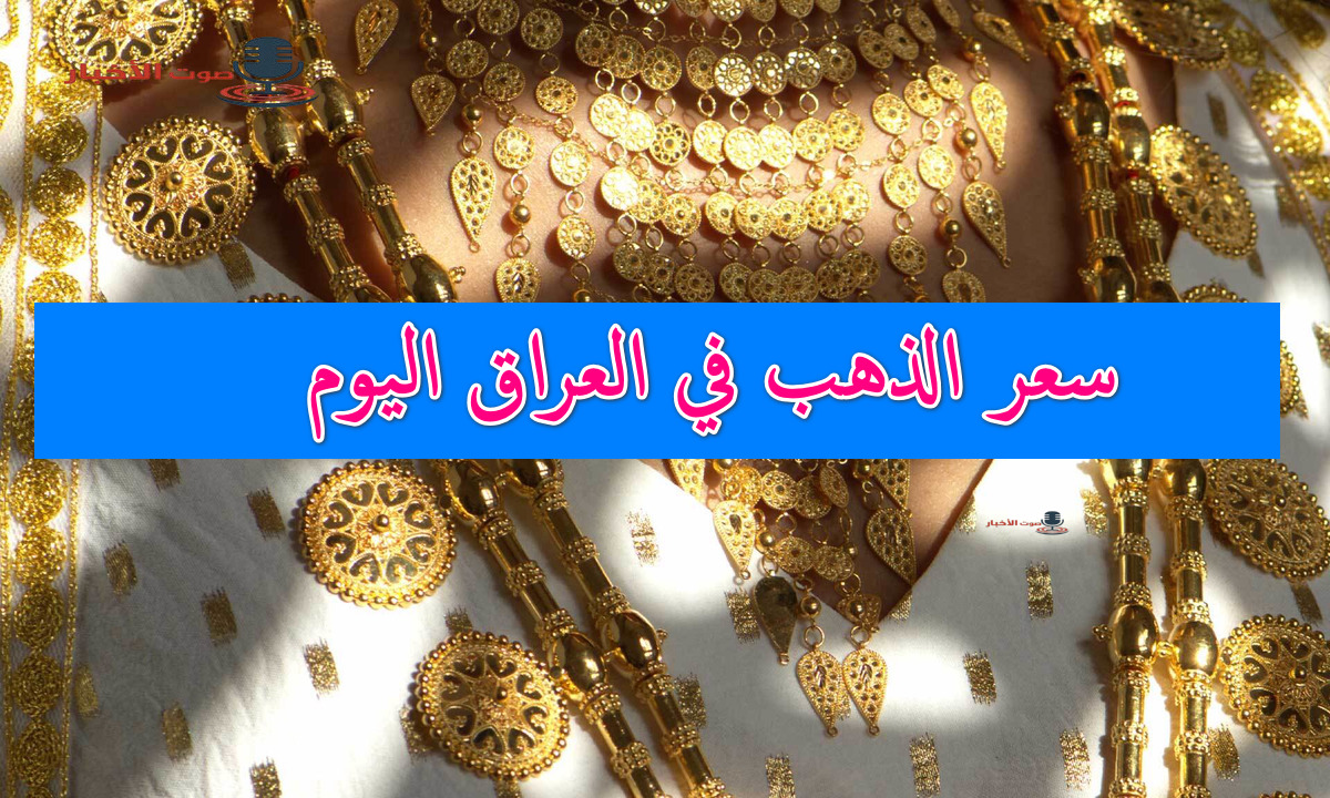 سعر الذهب في العراق اليوم 27 أغسطس في تداولات الشراء والبيع بمستهل التعاملات في البورصة والمحال التجارية 5 سعر الذهب في العراق اليوم 27 أغسطس في تداولات الشراء والبيع بمستهل التعاملات في البورصة والمحال التجارية